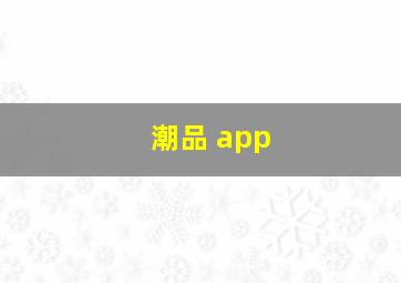 潮品 app